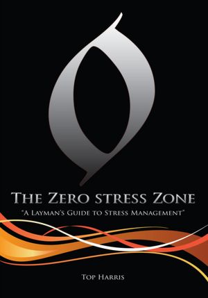 The Zero Stress Zone: "A Layman's Guide to Stress Management"
