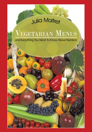 Vegetarian Menus: and Everything You Need To Know About Nutrition
