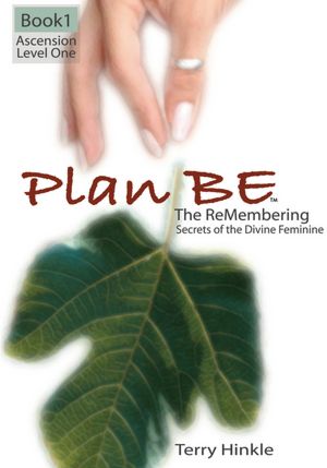 Plan Be: The ReMembering, Secrets of the Divine Feminine