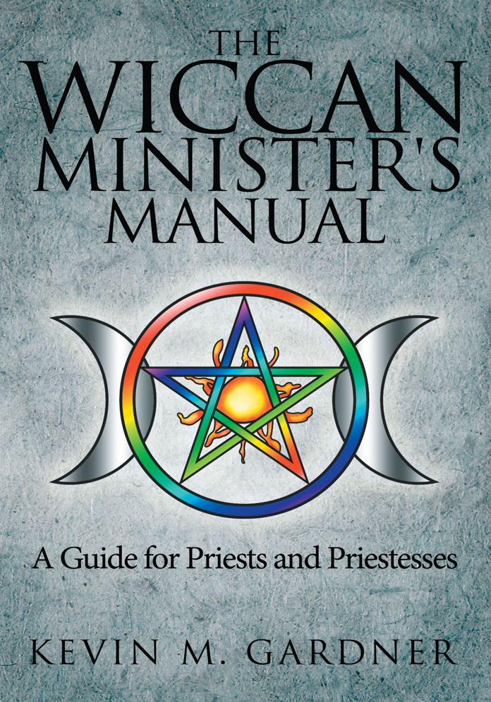 The Wiccan Minister's Manual, A Guide for Priests and Priestesses