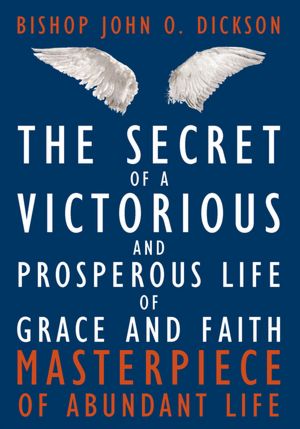 The Secret of a Victorious and Prosperous Life of Grace and Faith: Masterpiece of Abundant Life