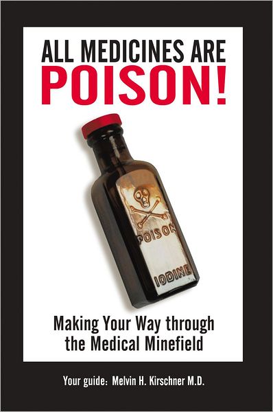 All Medicines Are Poison!: Making Your Way through the Medical Minefield