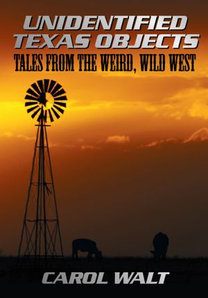 Unidentified Texas Objects: Tales from the Weird, Wild West