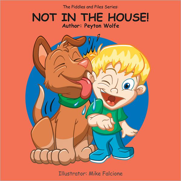 The Piddles and Piles Series:: NOT IN THE HOUSE!