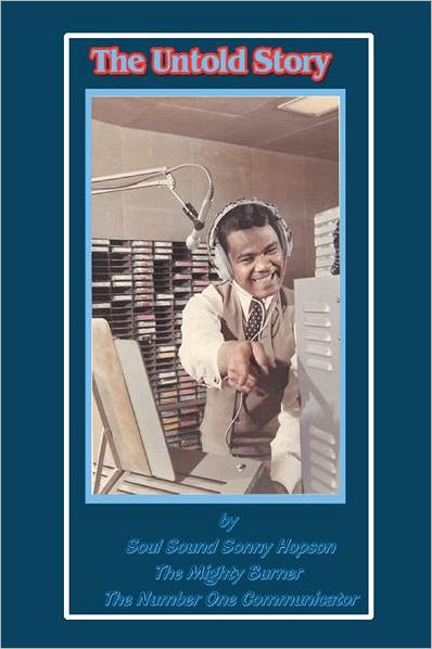 The Untold Story: by Soul Sound Sonny Hopson The Mighty Burner The Number One Communicator