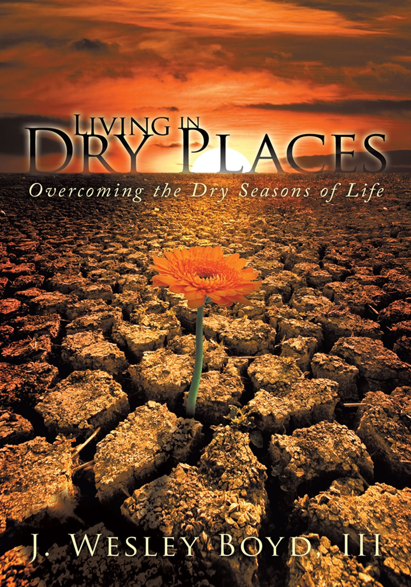 Living in Dry Places: Overcoming the Dry Seasons of Life