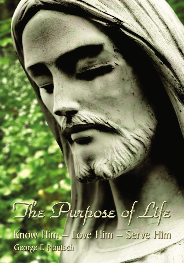 The Purpose of Life: Know Him - Love Him - Serve Him