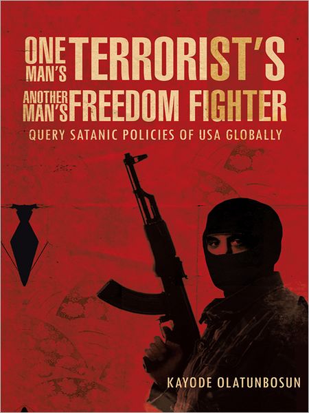 One Man's Terrorist's Another Man's Freedom Fighter: Query Satanic Policies of USA Globally