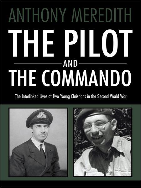THE PILOT AND THE COMMANDO: The interlinked lives of two young Christians in the Second World War