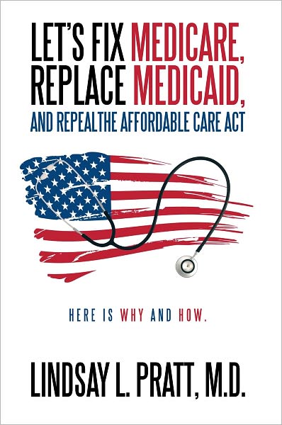 Let's Fix Medicare, Replace Medicaid, and Repealthe affordable Care Act: Here is Why and How.