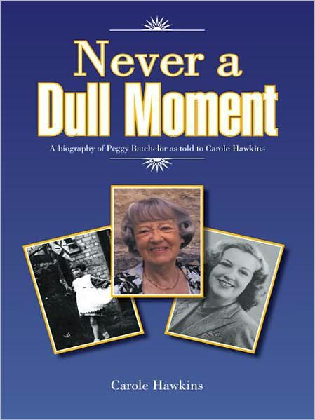Never a Dull Moment: A biography of Peggy Batchelor as told to Carole Hawkins
