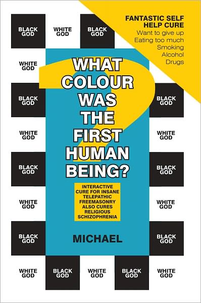 What Colour Was The First Human Being?: INTERACTIVE CURE FOR INSANE TELEPATHIC FREEMASONRY ALSO CURES RELIGIOUS SCHIZOPHRENIA