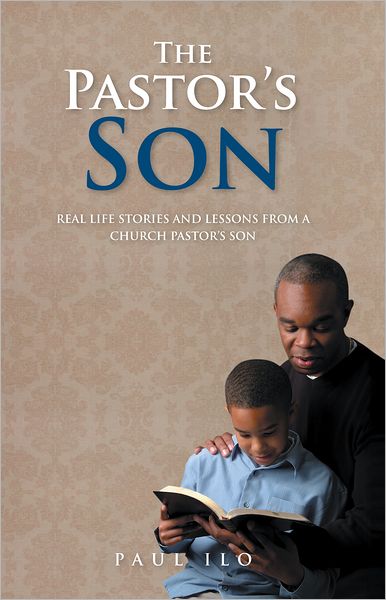 The Pastor's Son: REAL LIFE STORIES AND LESSONS FROM A CHURCH PASTOR'S SON