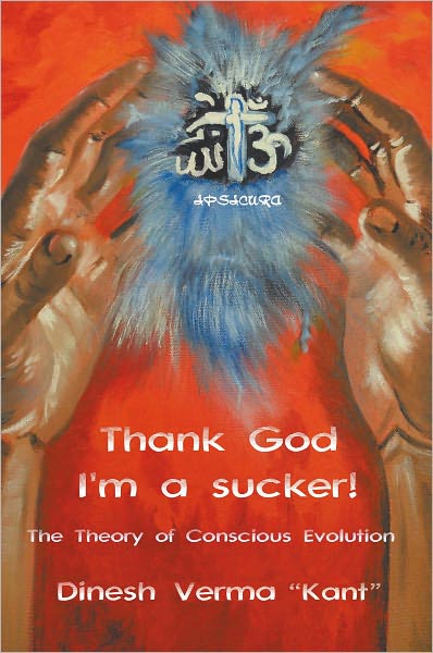 Thank God I'm a Sucker!: (The Theory of Conscious Evolution)
