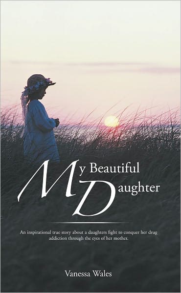 My Beautiful Daughter: An inspirational true story about a daughters fight to conquer her drug addiction through the eyes of her mother.