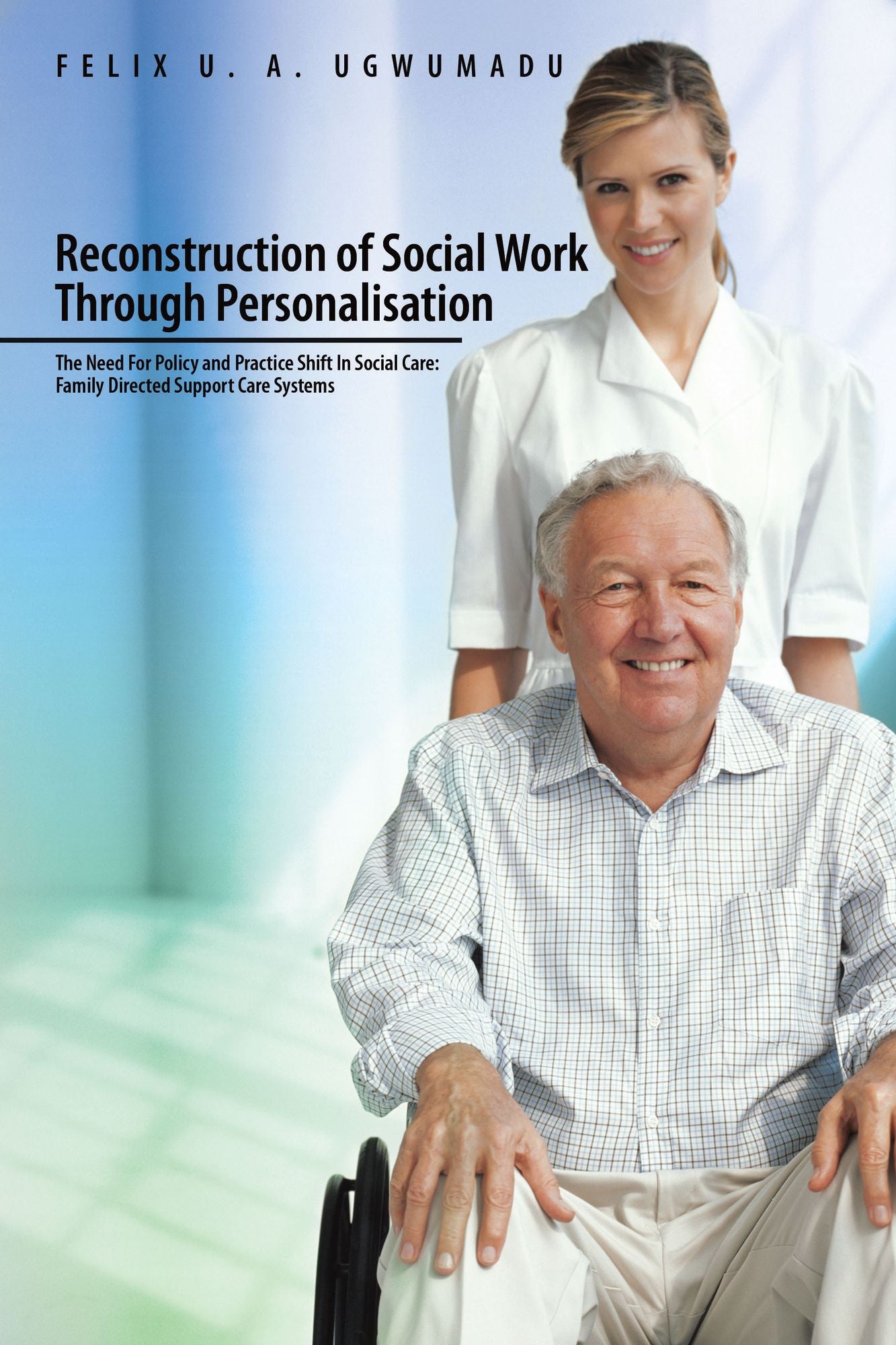 Reconstruction of Social Work Through Personalisation: The Need For Policy and Practice Shift In Social Care: Family Directed Support Care Systems.