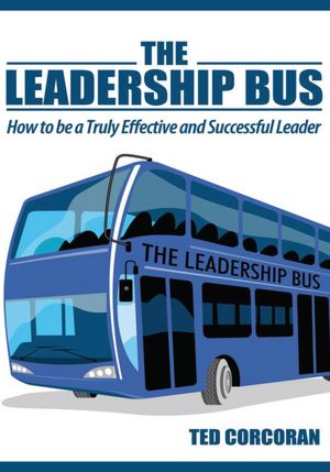 The Leadership Bus: How to be a Truly Effective and Successful Leader