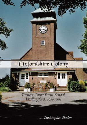 Oxfordshire Colony: Turners Court Farm School, Wallingford, 1911-1991