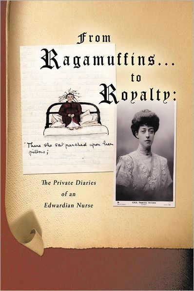 From Ragamuffins ... to Royalty: The Private Diaries of an Edwardian Nurse