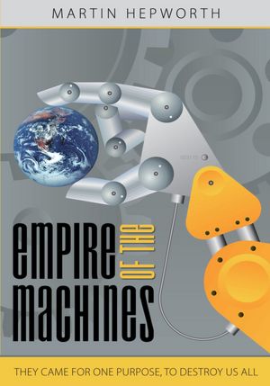 Empire Of The Machines: They came for one purpose, to destroy us all