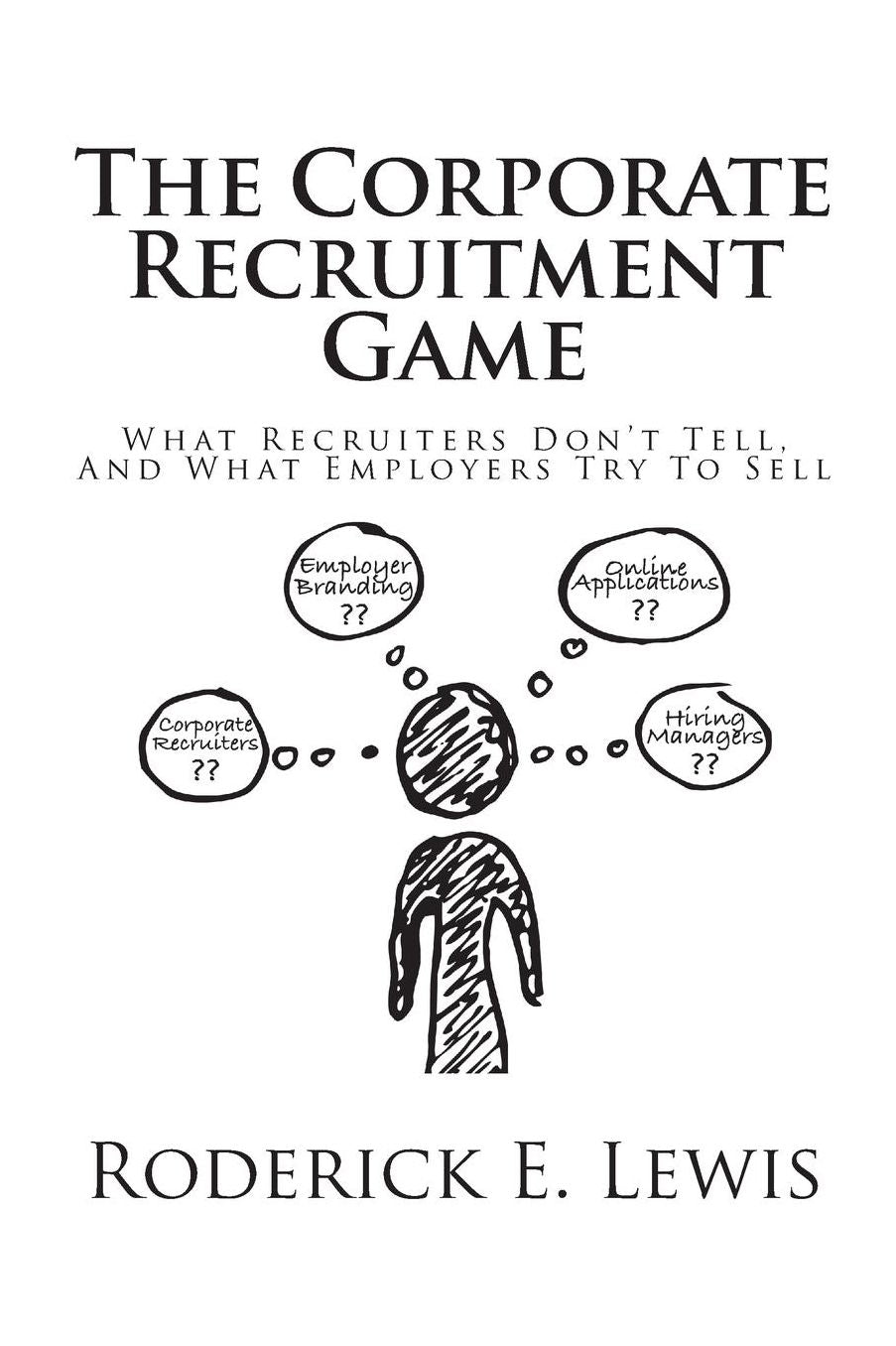 The Corporate Recruitment Game: What Recruiters Don't Tell, and What Employers Try to Sell