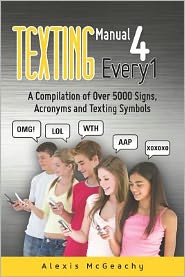 Texting Manual 4 Every1: A Compilation of over 5000 Signs, Acronyms and Texting Symbols