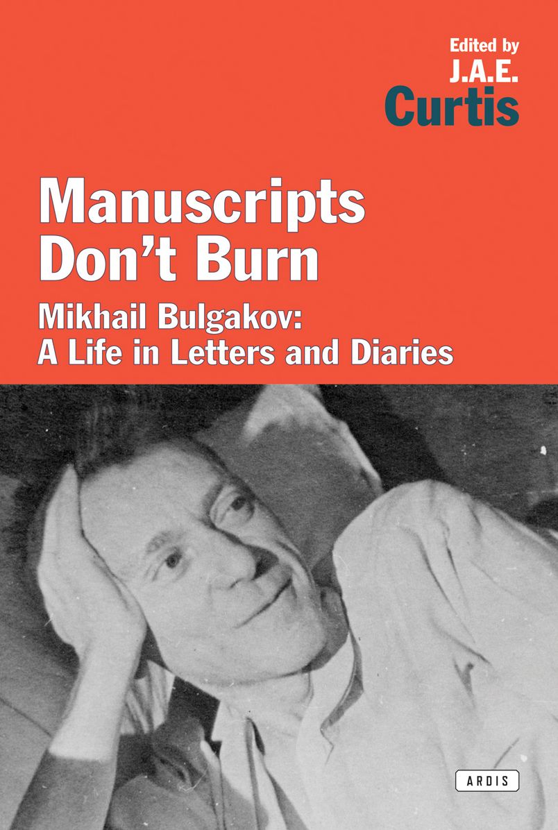 Manuscripts Don't Burn: Mikhail Bulgakov: A life in letters