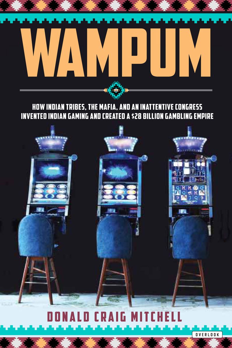 Wampum: How Indian Tribes, the Mafia, and an Inattentive Congress Invented Indian Casino Gaming and Created a $28 Billion Gambling Empire