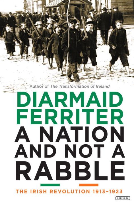 A Nation and not a Rabble: The Irish Revolutions 1913-1923