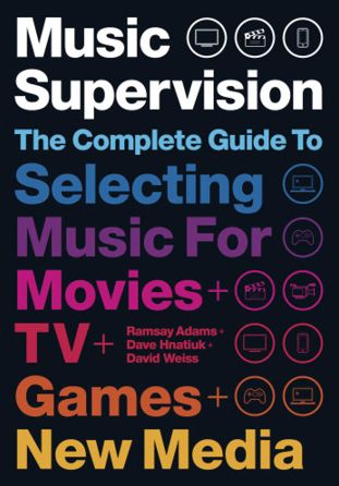 Music Supervision 2: The Complete Guide to Selecting Music for Movies, TV, Games, & New Media