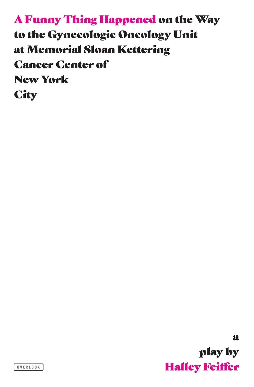 A Funny Thing Happened on the Way to the Gynecologic Oncology Unit at Memorial Sloan Kettering Cancer Center of New York City: A Play