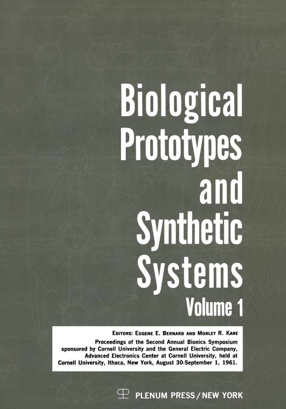 Biological Prototypes and Synthetic Systems: Volume 1 Proceedings of the Second Annual Bionics Symposium sponsored by Cornell University and the General Electric Company, Advanced Electronics Center, held at Cornell University, August 30-September 1, 1961