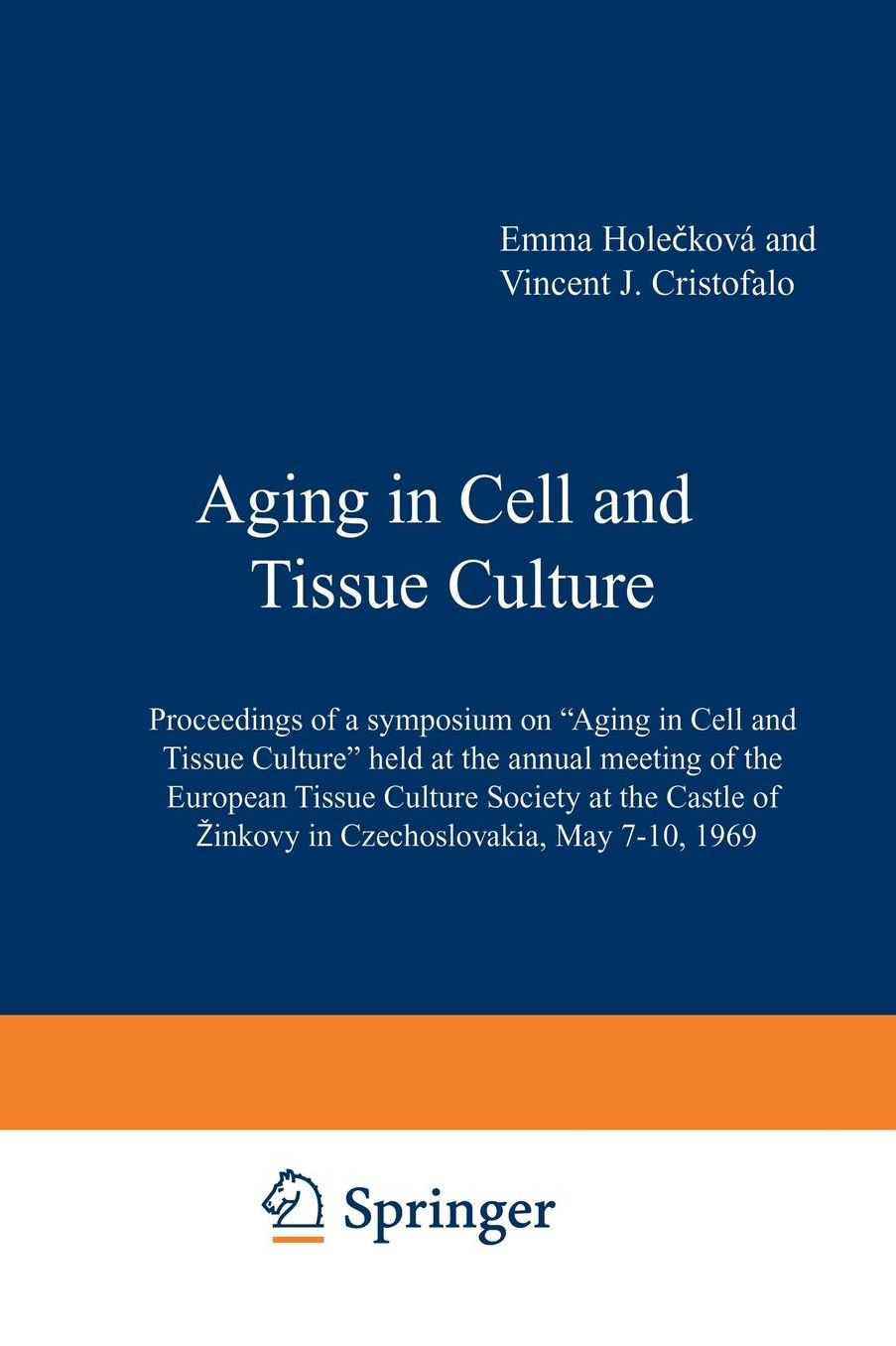 Aging in Cell and Tissue Culture: Proceedings of a symposium on "Aging in Cell and Tissue Culture" held at the annual meeting of the European Tissue Culture Society at the Castle of Zinkovy in Czechoslovakia, May 7-10, 1969