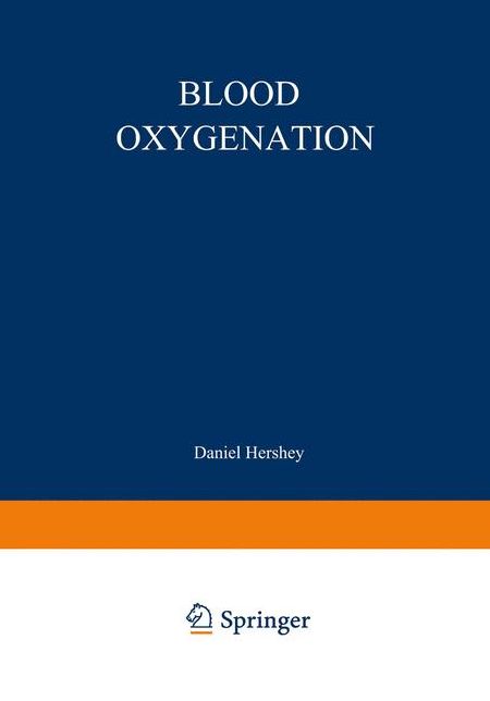 Blood Oxygenation: Proceedings of the International Symposium on Blood Oxygenation, held at the University of Cincinnati, December 1-3, 1969