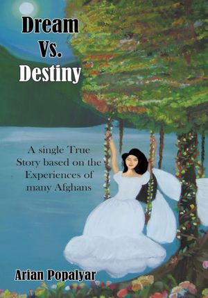 Dream Vs. Destiny: A single True Story based on the Experiences of many Afghans