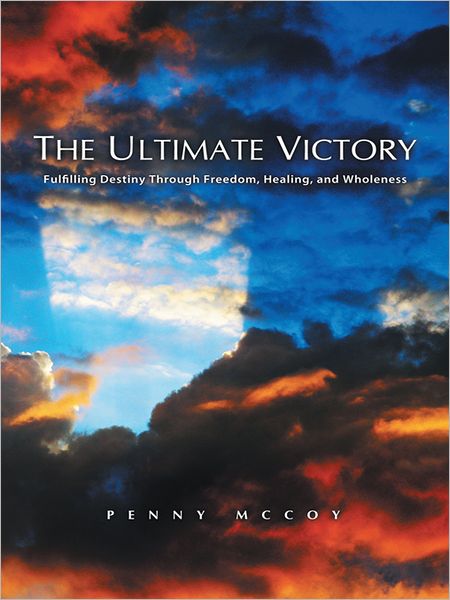 THE ULTIMATE VICTORY: Fulfilling Destiny Through Freedom, Healing, and Wholeness