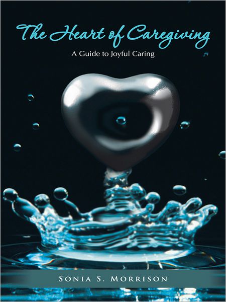 The Heart of Caregiving: A Guide to Joyful Caring