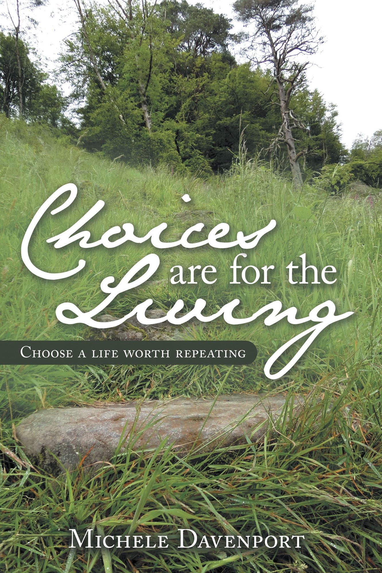 Choices are for the Living: Choose a life worth repeating
