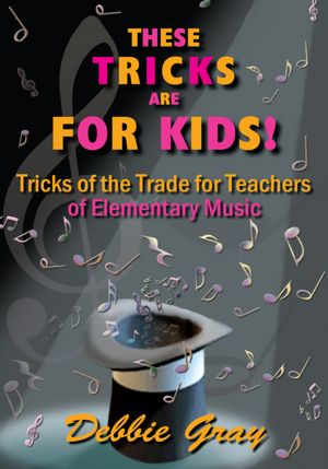 THESE TRICKS ARE FOR KIDS: TRICKS OF THE TRADE FOR TEACHERS OF ELEMENTARY MUSIC!