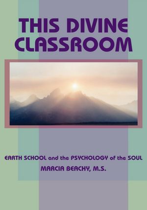 THIS DIVINE CLASSROOM: EARTH SCHOOL and the PSYCHOLOGY of the SOUL