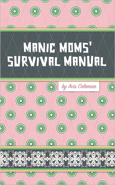 Manic Moms' Survival Manual