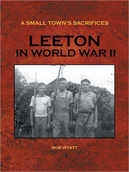 A SMALL TOWN'S SACRIFICES: LEETON IN WORLD WAR II