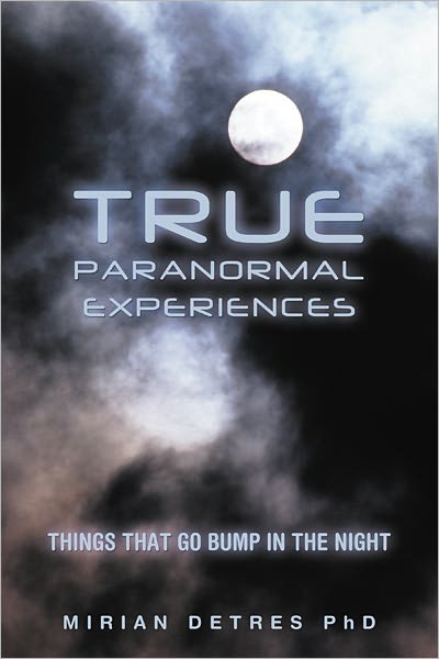 True Paranormal Experiences: Things that go bump in the night