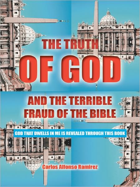 THE TRUTH OF GOD AND THE TERRIBLE FRAUD OF THE BIBLE: GOD THAT DWELLS IN ME IS REVEALED THROUGH THIS BOOK