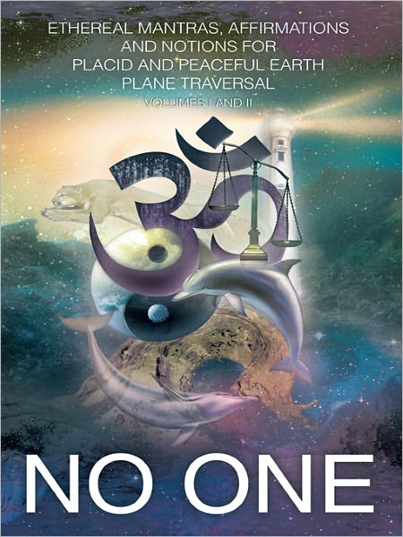 Ethereal Mantras, Affirmations and Notions for Placid and Peaceful Earth Plane Traversal: Volumes I and II