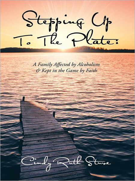 STEPPING UP TO THE PLATE: A Family Affected by Alcoholism & Kept in the Game by Faith