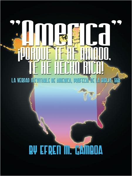 "AMERICA" PORQUE TE HE AMADO, TE HE HECHO RICA!: La Verdad Inevitable De América, Profecía De La Biblia, 666