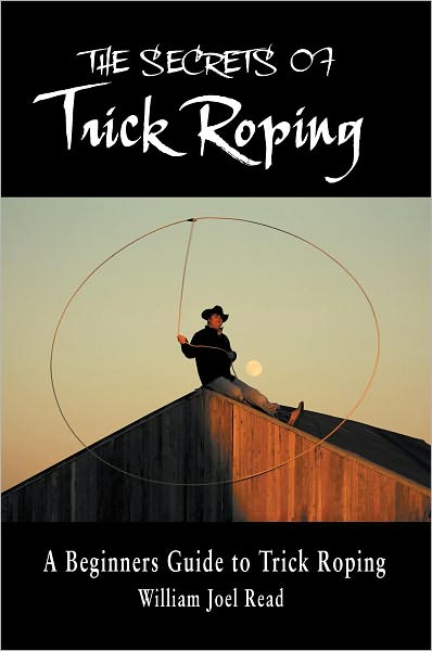 The Secrets of Trick Roping: A Beginners Guide to Trick Roping