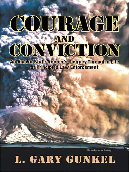 COURAGE AND CONVICTION: An Alaska State Trooper's Journey Through a Life of Principled Law Enforcement