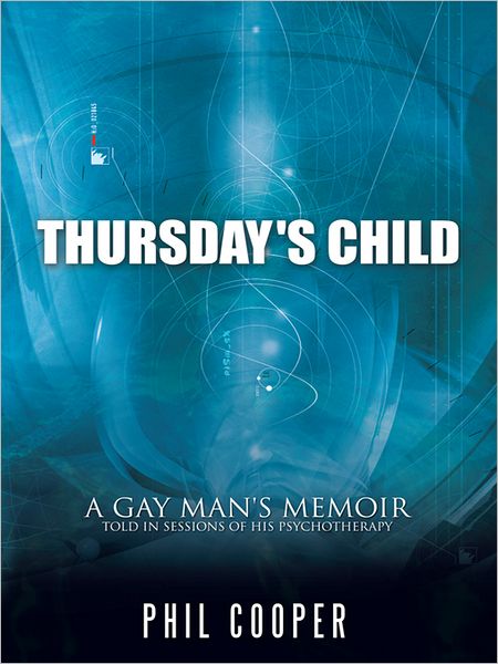 Thursday's Child: a gay man's memoir told in sessions of his psychotherapy
